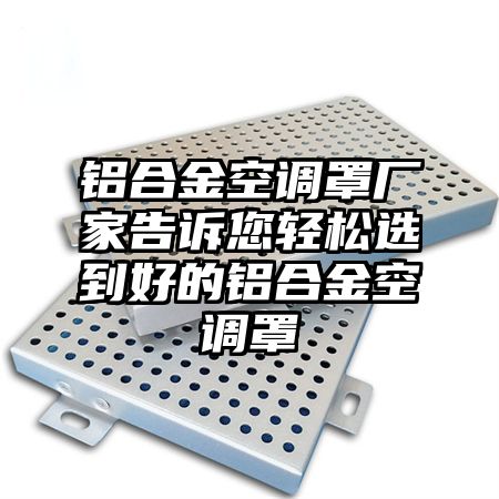 鋁合金空調罩廠家告訴您輕松選到好的鋁合金空調罩