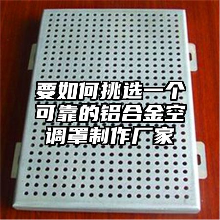 要如何挑選一個可靠的鋁合金空調罩制作廠家