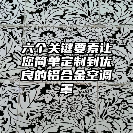 六個關鍵要素讓您簡單定制到優良的鋁合金空調罩
