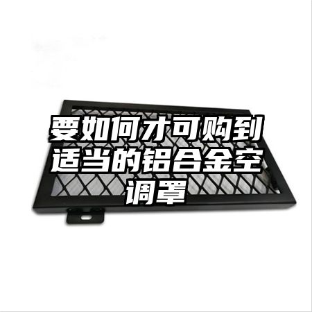 要如何才可購到適當的鋁合金空調罩
