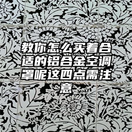 教你怎么買著合適的鋁合金空調罩呢這四點需注意
