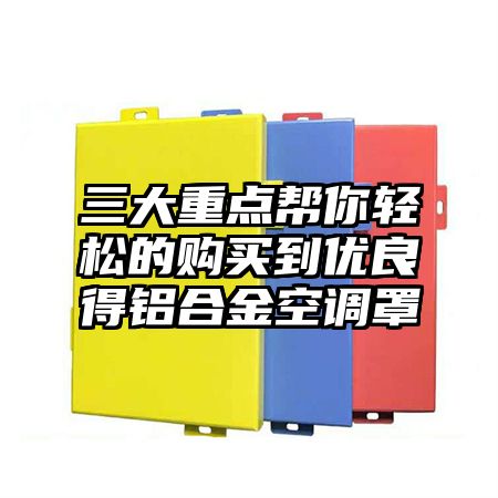 三大重點幫你輕松的購買到優良得鋁合金空調罩