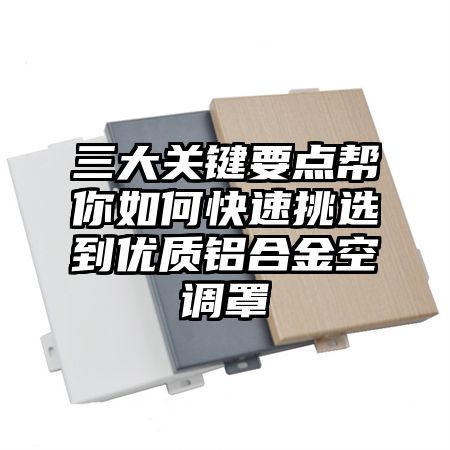 三大關鍵要點幫你如何快速挑選到優質鋁合金空調罩