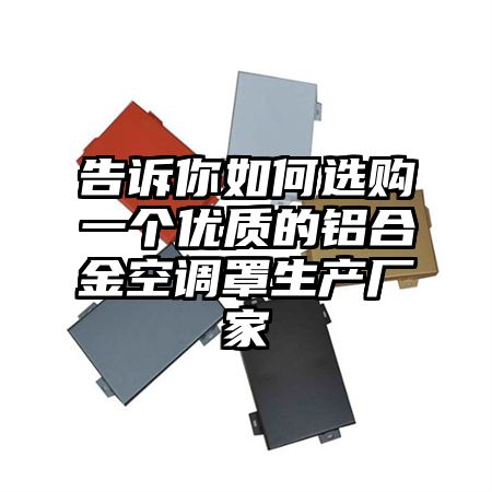 告訴你如何選購一個優質的鋁合金空調罩生產廠家