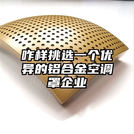 咋樣挑選一個優異的鋁合金空調罩企業