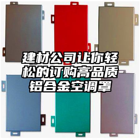 建材公司讓你輕松的訂購高品質鋁合金空調罩