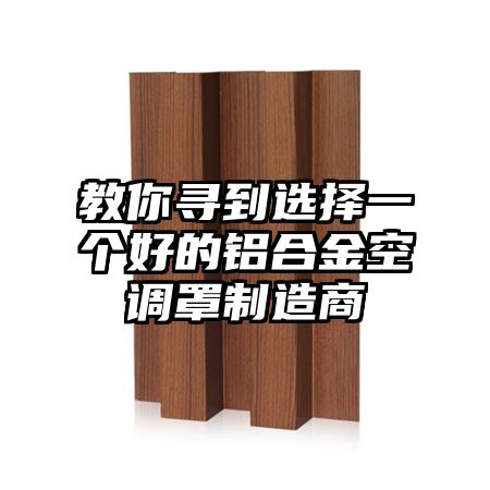 教你尋到選擇一個好的鋁合金空調罩制造商