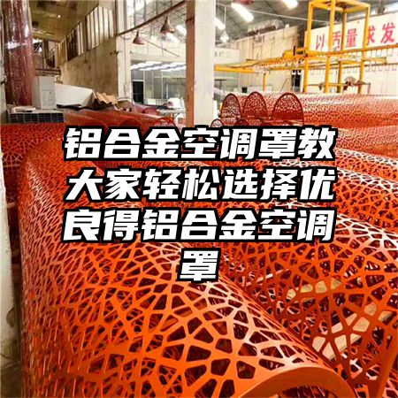 鋁合金空調罩教大家輕松選擇優良得鋁合金空調罩