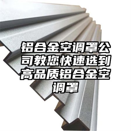 鋁合金空調罩公司教您快速選到高品質鋁合金空調罩