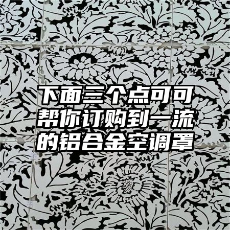 下面三個點可可幫你訂購到一流的鋁合金空調罩