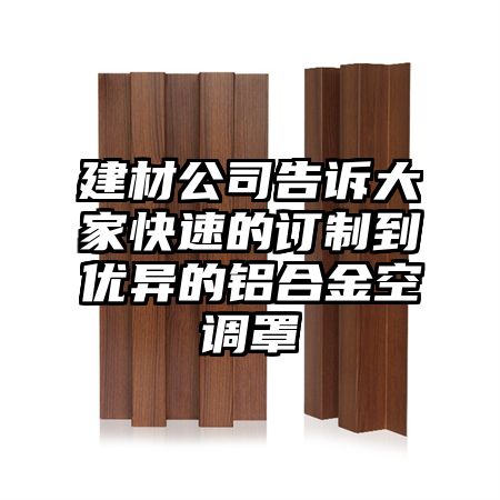 建材公司告訴大家快速的訂制到優異的鋁合金空調罩