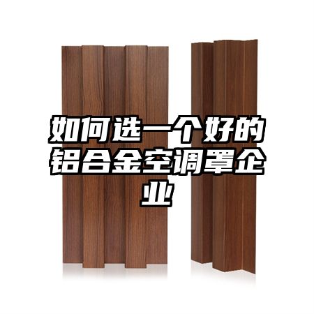 如何選一個好的鋁合金空調罩企業