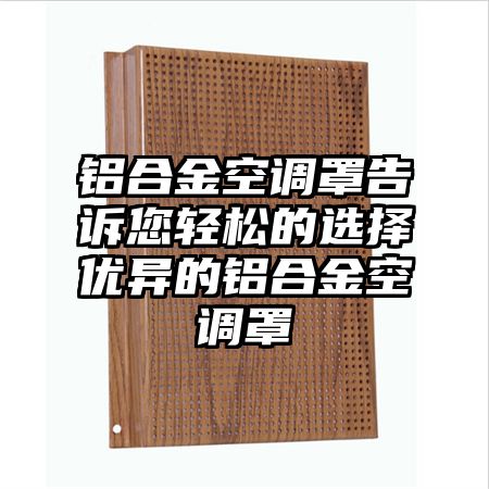 鋁合金空調罩告訴您輕松的選擇優異的鋁合金空調罩