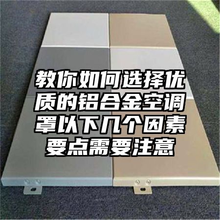 教你如何選擇優質的鋁合金空調罩以下幾個因素要點需要注意