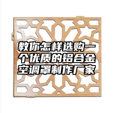 教你怎樣選購一個優質的鋁合金空調罩制作廠家