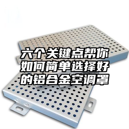 六個關鍵點幫你如何簡單選擇好的鋁合金空調罩