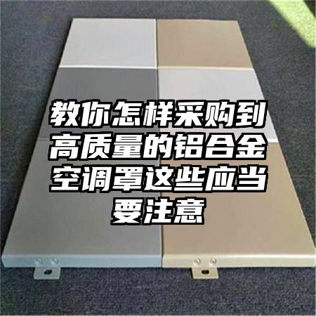 教你怎樣采購到高質量的鋁合金空調罩這些應當要注意