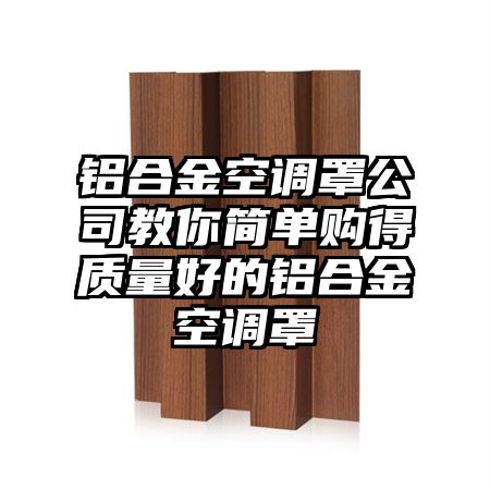 鋁合金空調罩公司教你簡單購得質量好的鋁合金空調罩