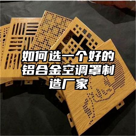 如何選一個好的鋁合金空調罩制造廠家