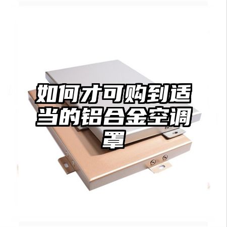 如何才可購到適當的鋁合金空調罩