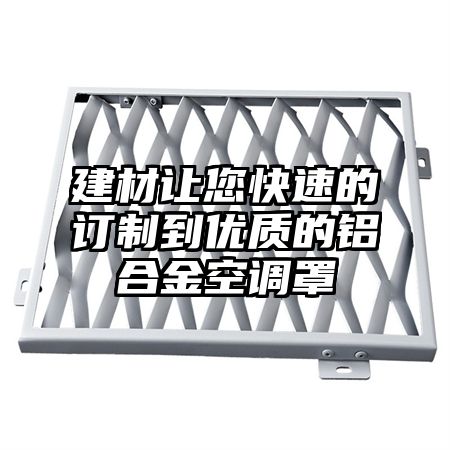 建材讓您快速的訂制到優質的鋁合金空調罩