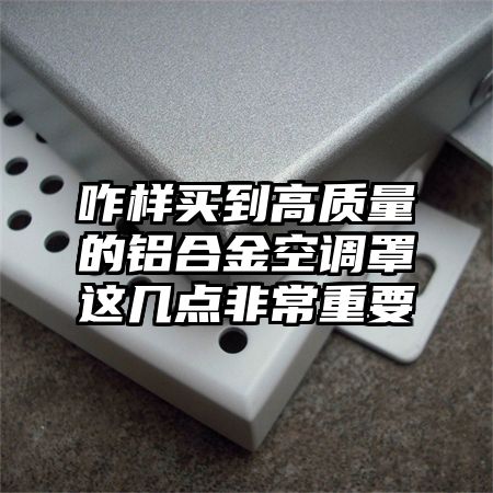 咋樣買到高質量的鋁合金空調罩這幾點非常重要