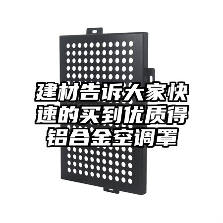 建材告訴大家快速的買到優質得鋁合金空調罩