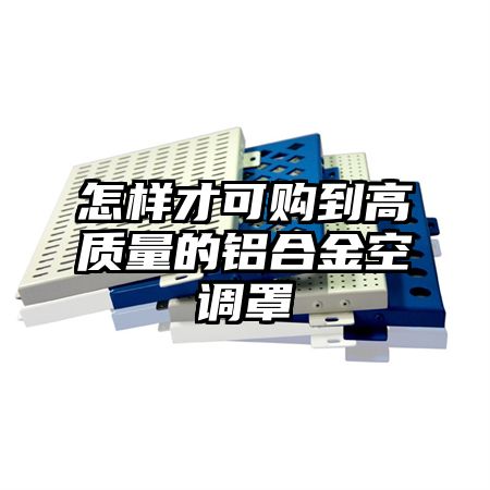 怎樣才可購到高質量的鋁合金空調罩