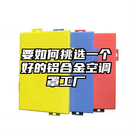 要如何挑選一個好的鋁合金空調罩工廠