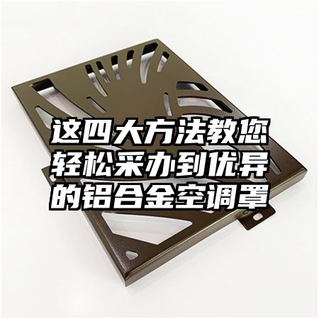 這四大方法教您輕松采辦到優異的鋁合金空調罩