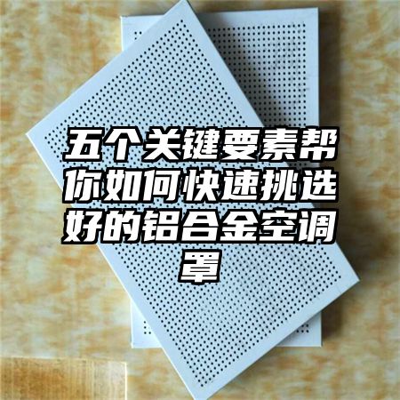 五個關鍵要素幫你如何快速挑選好的鋁合金空調罩