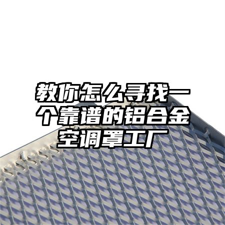 教你怎么尋找一個靠譜的鋁合金空調罩工廠