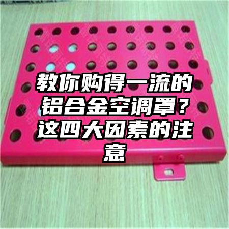 教你購得一流的鋁合金空調罩？這四大因素的注意