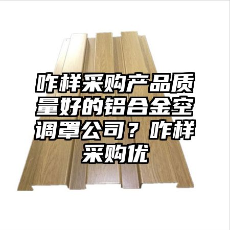 咋樣采購產品質量好的鋁合金空調罩公司?咋樣采購優