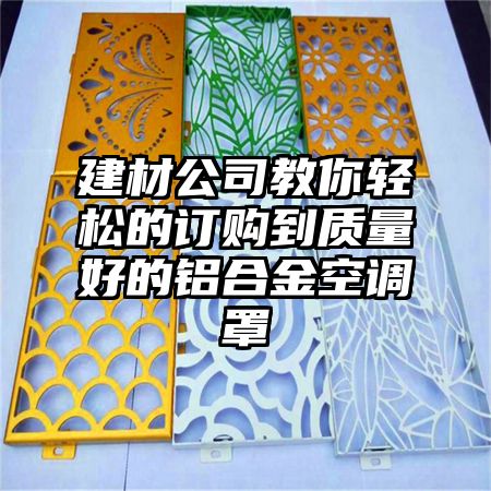 建材公司教你輕松的訂購到質量好的鋁合金空調罩