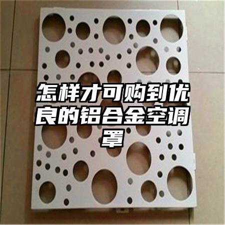 怎樣才可購到優良的鋁合金空調罩