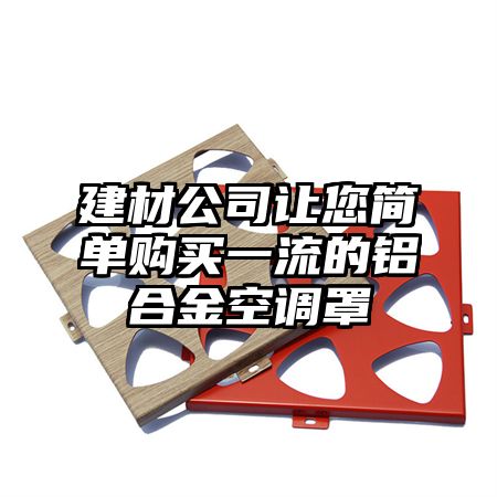 建材公司讓您簡單購買一流的鋁合金空調罩
