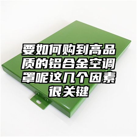 要如何購到高品質的鋁合金空調罩呢這幾個因素很關鍵