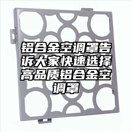 鋁合金空調罩告訴大家快速選擇高品質鋁合金空調罩