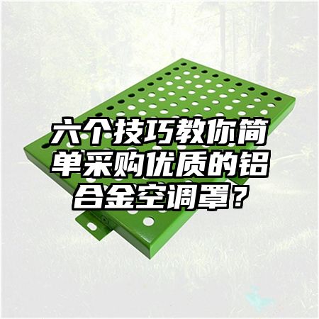 六個技巧教你簡單采購優質的鋁合金空調罩?