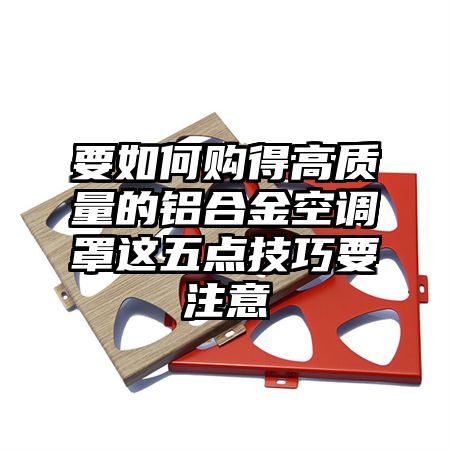 要如何購得高質量的鋁合金空調罩這五點技巧要注意