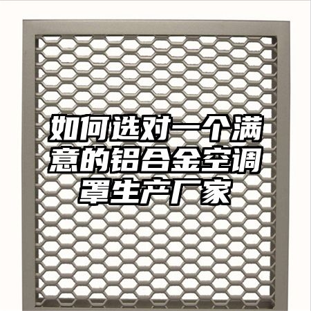 如何選對一個滿意的鋁合金空調罩生產廠家
