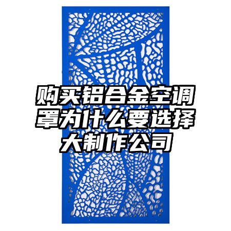 購買鋁合金空調罩為什么要選擇大制作公司