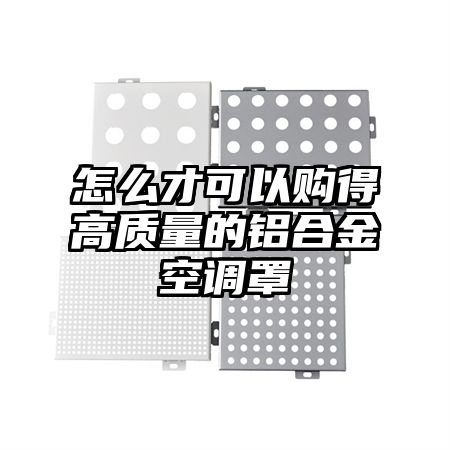 怎么才可以購得高質量的鋁合金空調罩