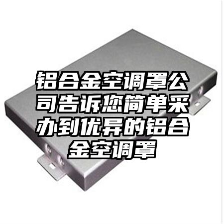 鋁合金空調罩公司告訴您簡單采辦到優異的鋁合金空調罩