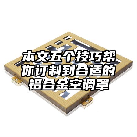 本文五個技巧幫你訂制到合適的鋁合金空調罩