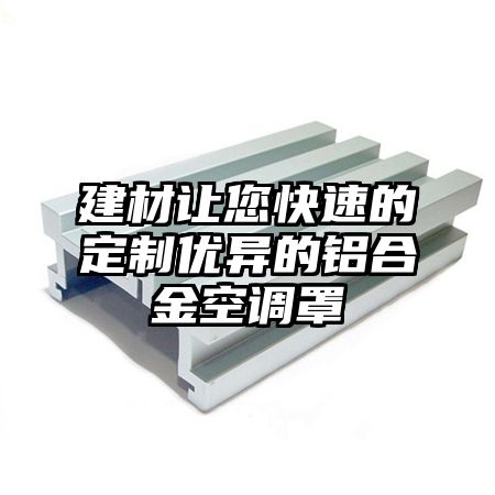 建材讓您快速的定制優異的鋁合金空調罩