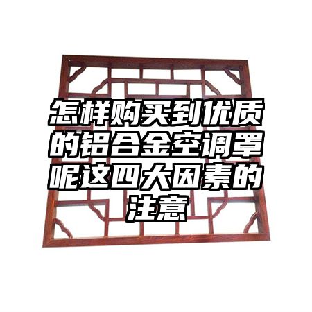 怎樣購買到優質的鋁合金空調罩呢這四大因素的注意