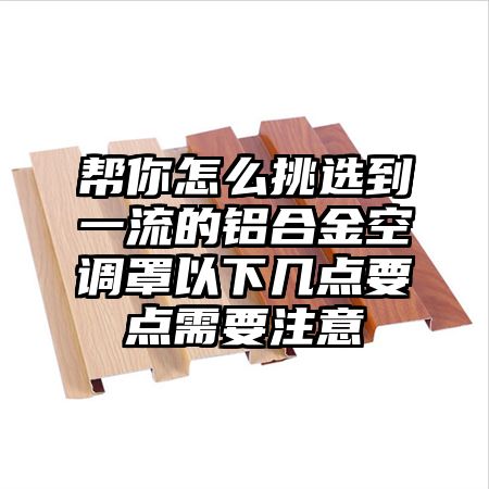 幫你怎么挑選到一流的鋁合金空調罩以下幾點要點需要注意