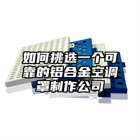 如何挑選一個可靠的鋁合金空調罩制作公司
